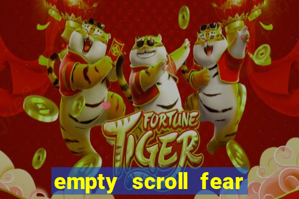 empty scroll fear and hunger best use